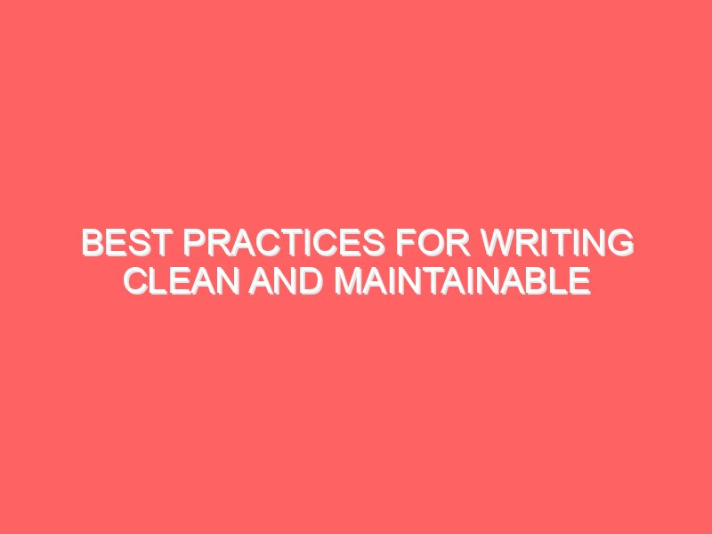 Best Practices for Writing Clean and Maintainable Python Code