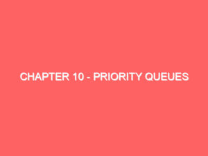 Chapter 10 – Priority Queues