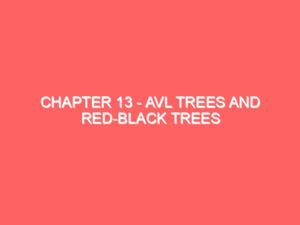 Chapter 13 – AVL Trees and Red-Black Trees