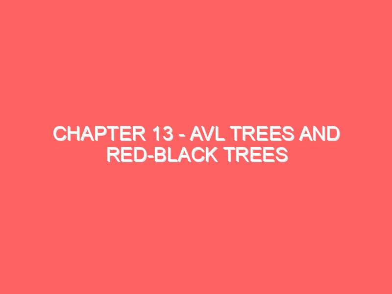 Chapter 13 - AVL Trees and Red-Black Trees