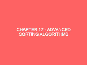 Chapter 17 – Advanced Sorting Algorithms