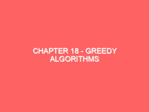 Chapter 18 – Greedy Algorithms