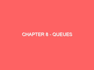 Chapter 8 – Queues