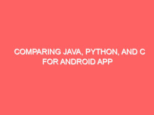 Comparing Java, Python, and C for Android App Development