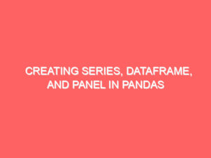 Creating Series, DataFrame, and Panel in Pandas