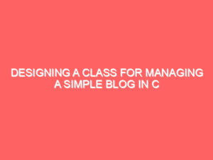 Designing a Class for Managing a Simple Blog in C