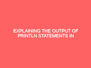 Explaining the Output of println Statements in Java