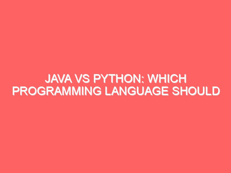 Java vs Python: Which Programming Language Should You Learn?