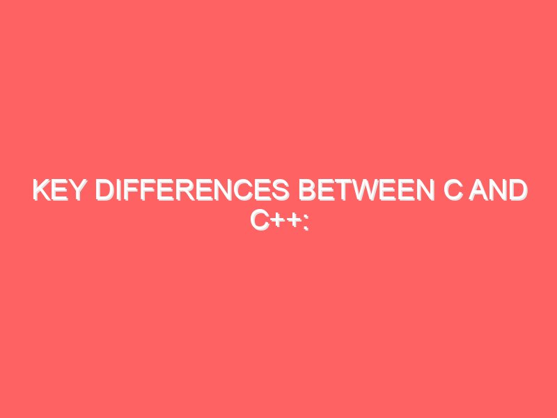 Key Differences Between C and C++: Object-Oriented Programming, Memory Management, Standard Template Library, Exception Handling, and Compatibility with C