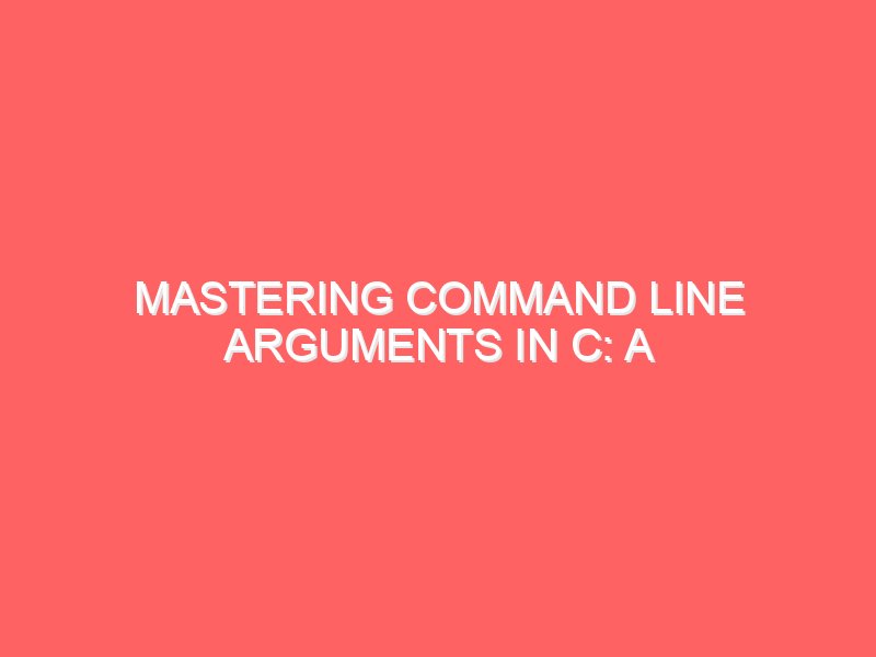 Mastering Command Line Arguments in C: A Comprehensive Guide with Example Program