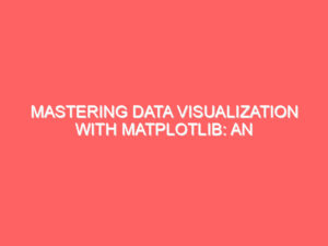 Mastering Data Visualization with Matplotlib: An In-Depth Tutorial