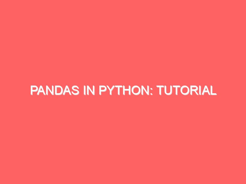 Pandas in Python: Tutorial