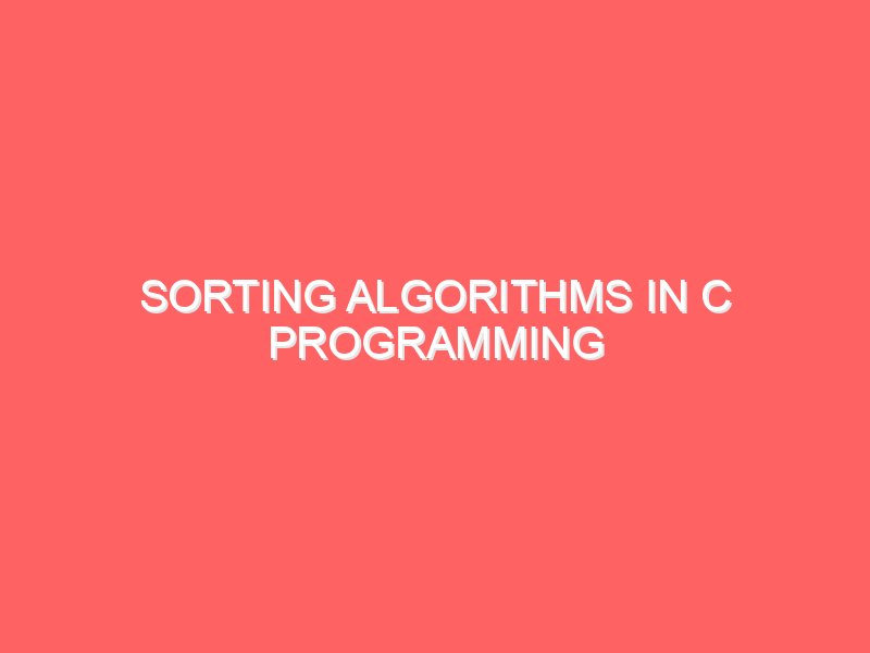 Sorting Algorithms in C Programming