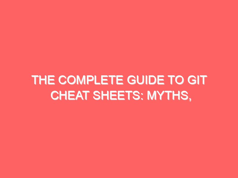 The Complete Guide to Git Cheat Sheets: Myths, Fun Facts, and Git vs GitHub