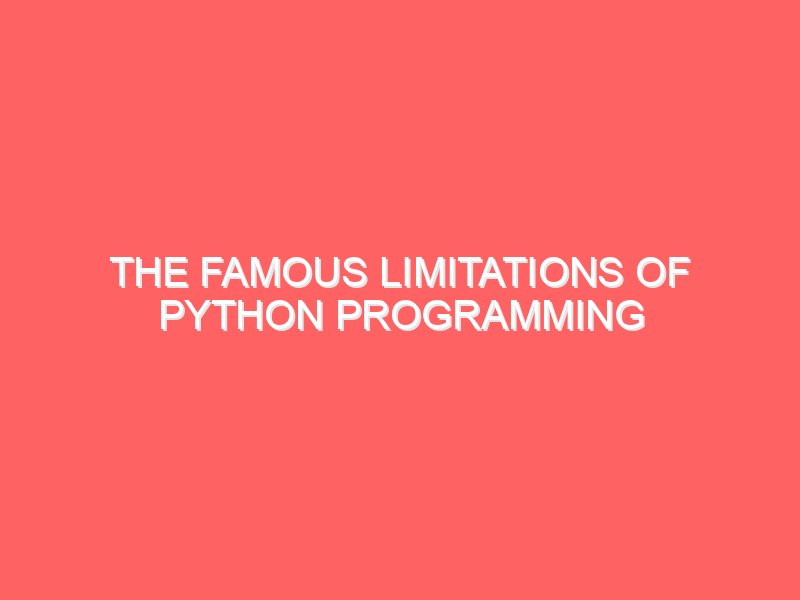 The Famous Limitations of Python Programming Language