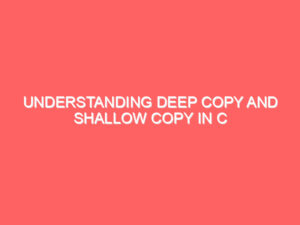 Understanding Deep Copy and Shallow Copy in C