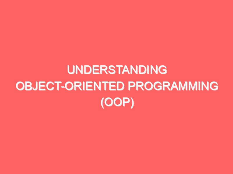 Understanding Object-Oriented Programming (OOP) in Python