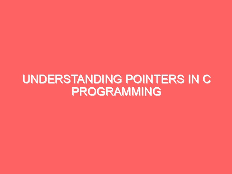 Understanding Pointers in C Programming