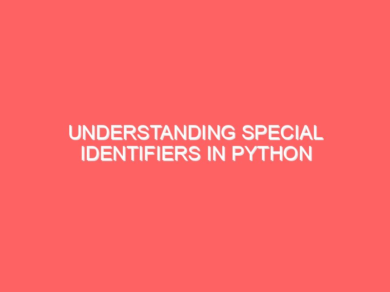 Understanding Special Identifiers in Python