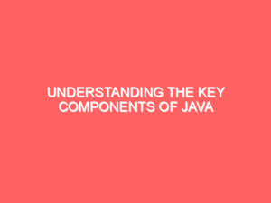 Understanding the Key Components of Java Development