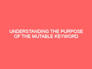 Understanding the Purpose of the Mutable Keyword in C++