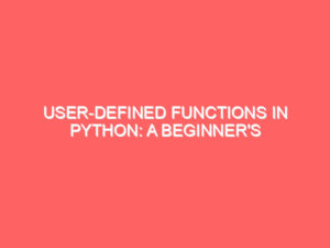 User-Defined Functions in Python: A Beginner’s Guide