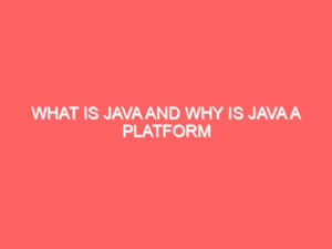 What is Java and Why is Java a Platform Independent Language?