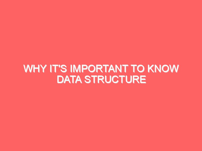 Why It's Important to Know Data Structure