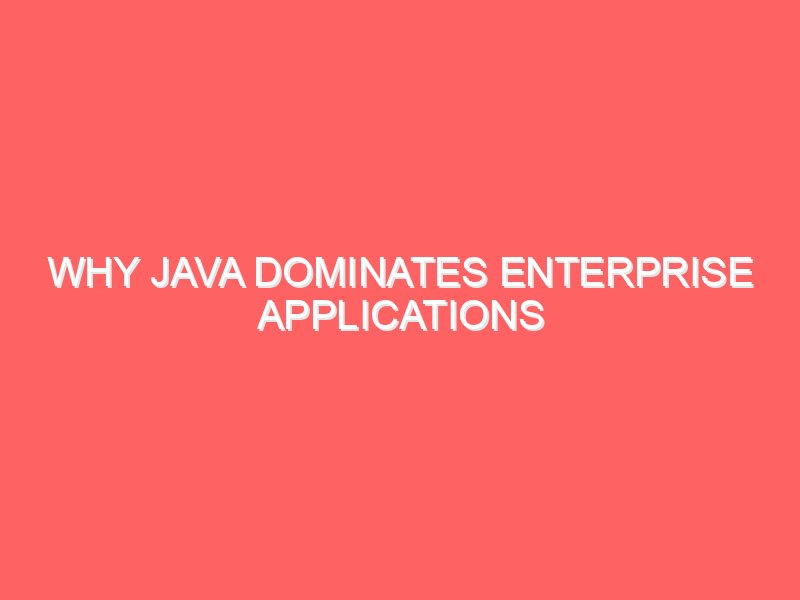 Why Java Dominates Enterprise Applications Despite C++ Being Faster