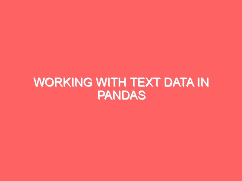 Working with Text Data in Pandas