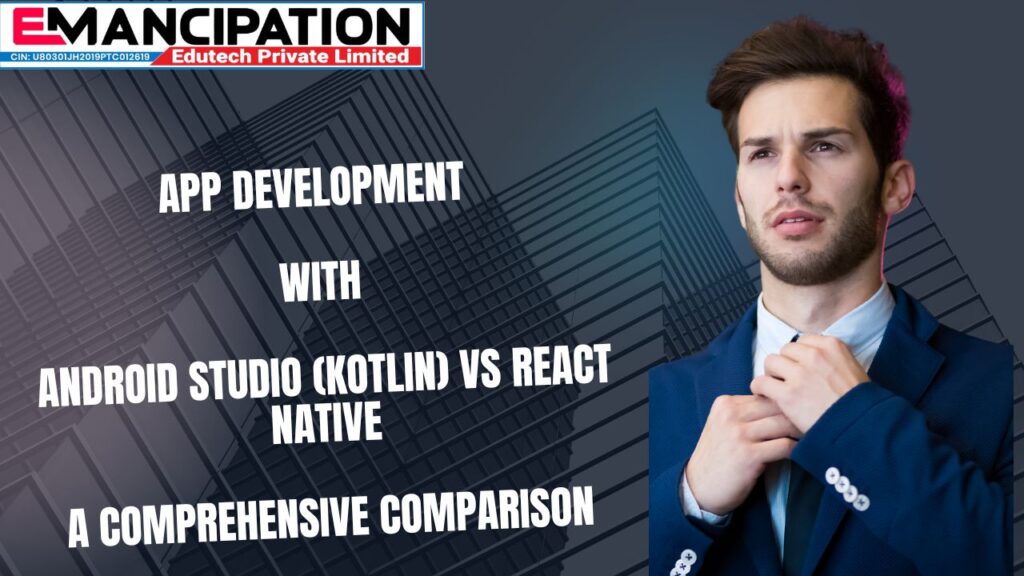 App Development with Android Studio (Kotlin) vs React Native: A Comprehensive Comparison