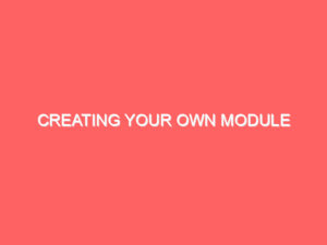 Creating Your Own Module