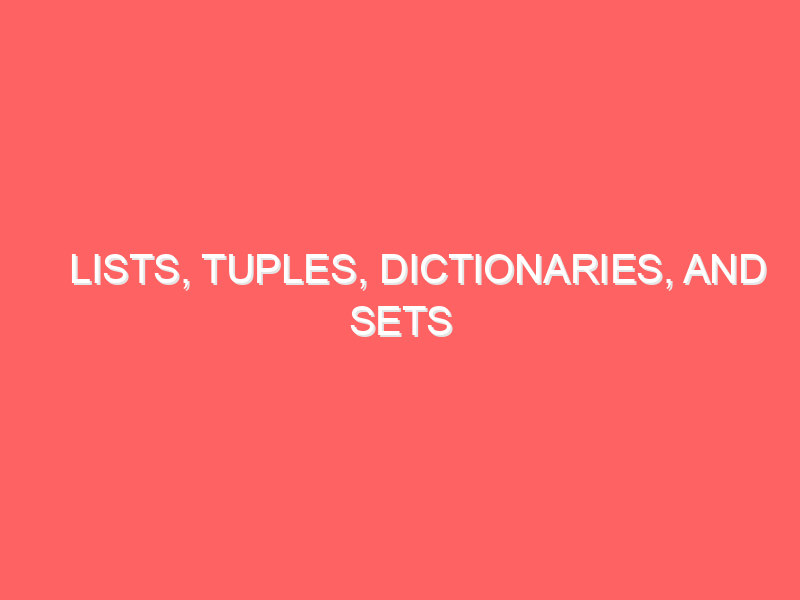 Lists, Tuples, Dictionaries, and Sets