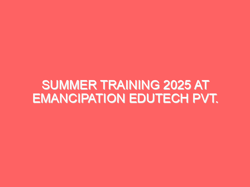 Login Summer Training 2025 at Emancipation Edutech Pvt. Ltd.: Enhance Your Skills and Career
