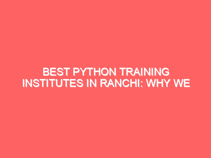Best Python Training Institutes in Ranchi: Why We Stand Out