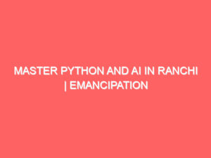 Blogs Archive Master Python and AI in Ranchi | Emancipation Edutech