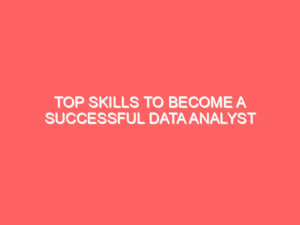 Blogs Archive Top Skills to Become a Successful Data Analyst – Course Roadmap