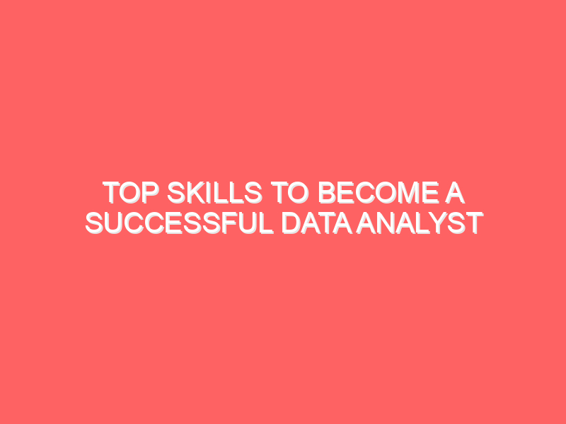 Top Skills to Become a Successful Data Analyst – Course Roadmap
