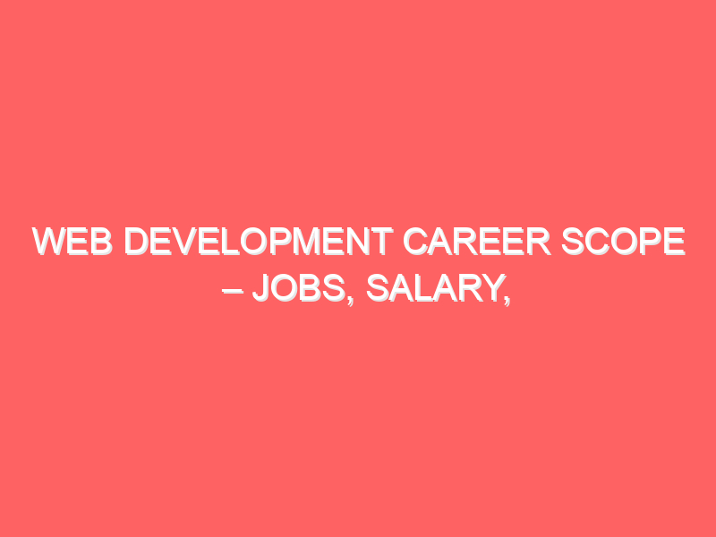 Web Development Career Scope – Jobs, Salary, and Course Guide