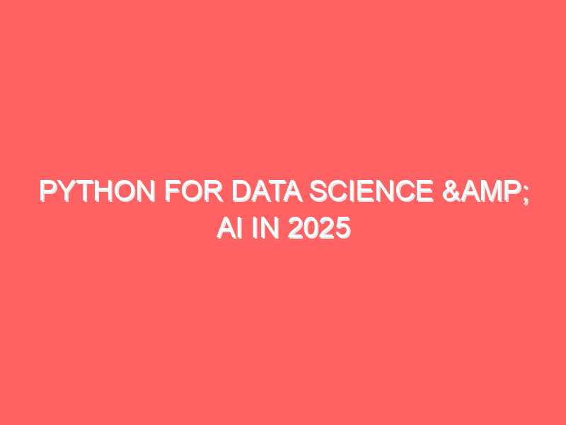Python for Data Science & AI in 2025 Python for Data Science & AI in 2025