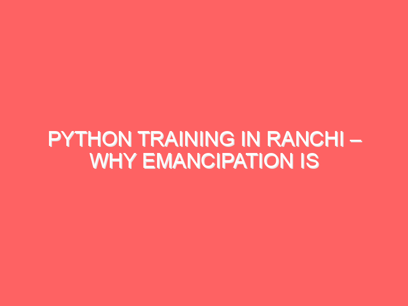 Python Training in Ranchi – Why Emancipation Is the No.1 Choice for Job-Ready Skills