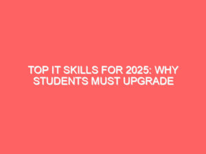 Top IT Skills for 2025: Why Students Must Upgrade Now to Stay Job-Ready